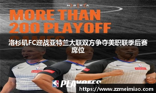 洛杉矶FC迎战亚特兰大联双方争夺美职联季后赛席位